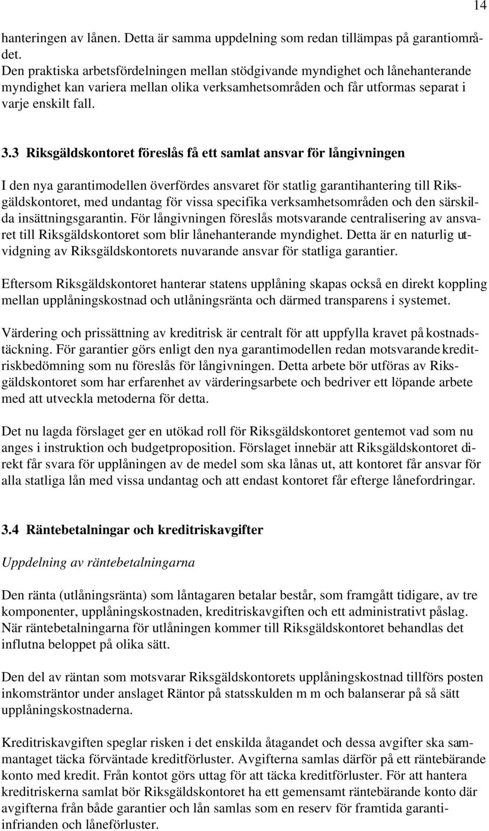 3 Riksgäldskontoret föreslås få ett samlat ansvar för långivningen I den nya garantimodellen överfördes ansvaret för statlig garantihantering till Riksgäldskontoret, med undantag för vissa specifika