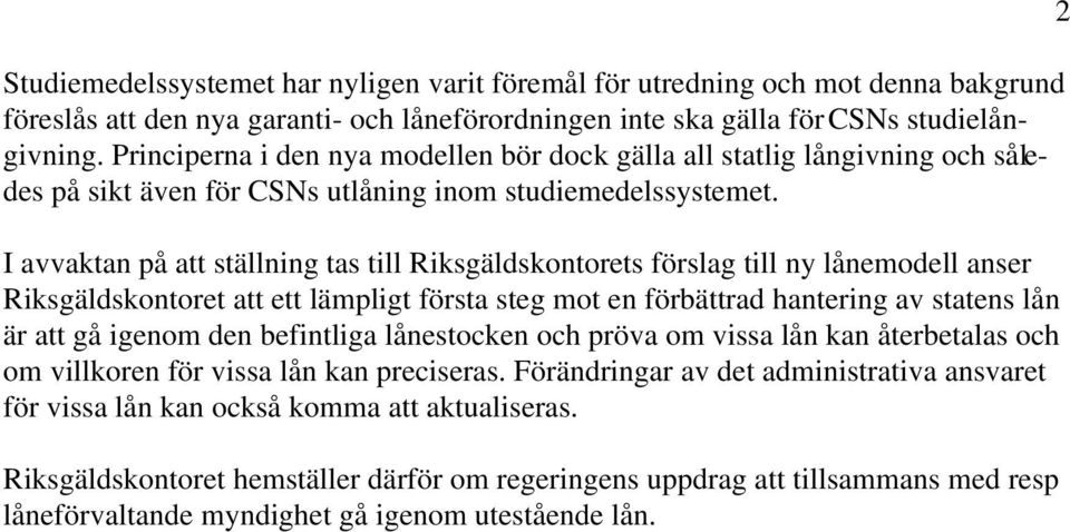 I avvaktan på att ställning tas till Riksgäldskontorets förslag till ny lånemodell anser Riksgäldskontoret att ett lämpligt första steg mot en förbättrad hantering av statens lån är att gå igenom den