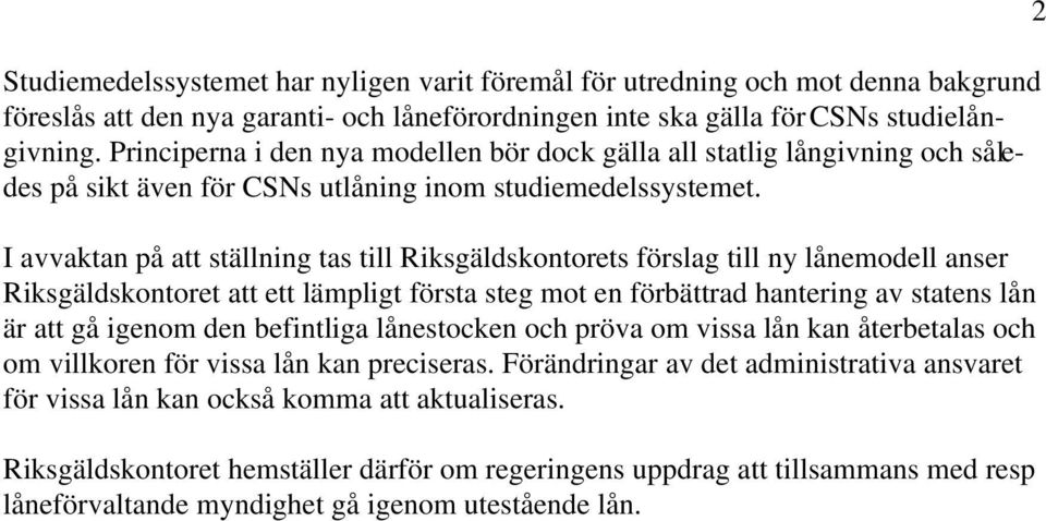 I avvaktan på att ställning tas till Riksgäldskontorets förslag till ny lånemodell anser Riksgäldskontoret att ett lämpligt första steg mot en förbättrad hantering av statens lån är att gå igenom den