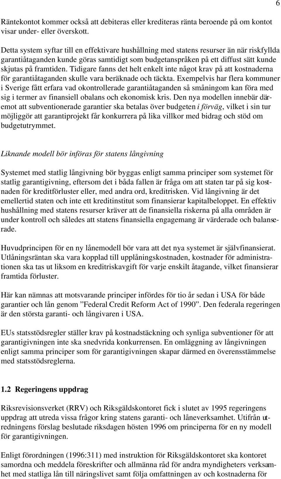 Tidigare fanns det helt enkelt inte något krav på att kostnaderna för garantiåtaganden skulle vara beräknade och täckta.