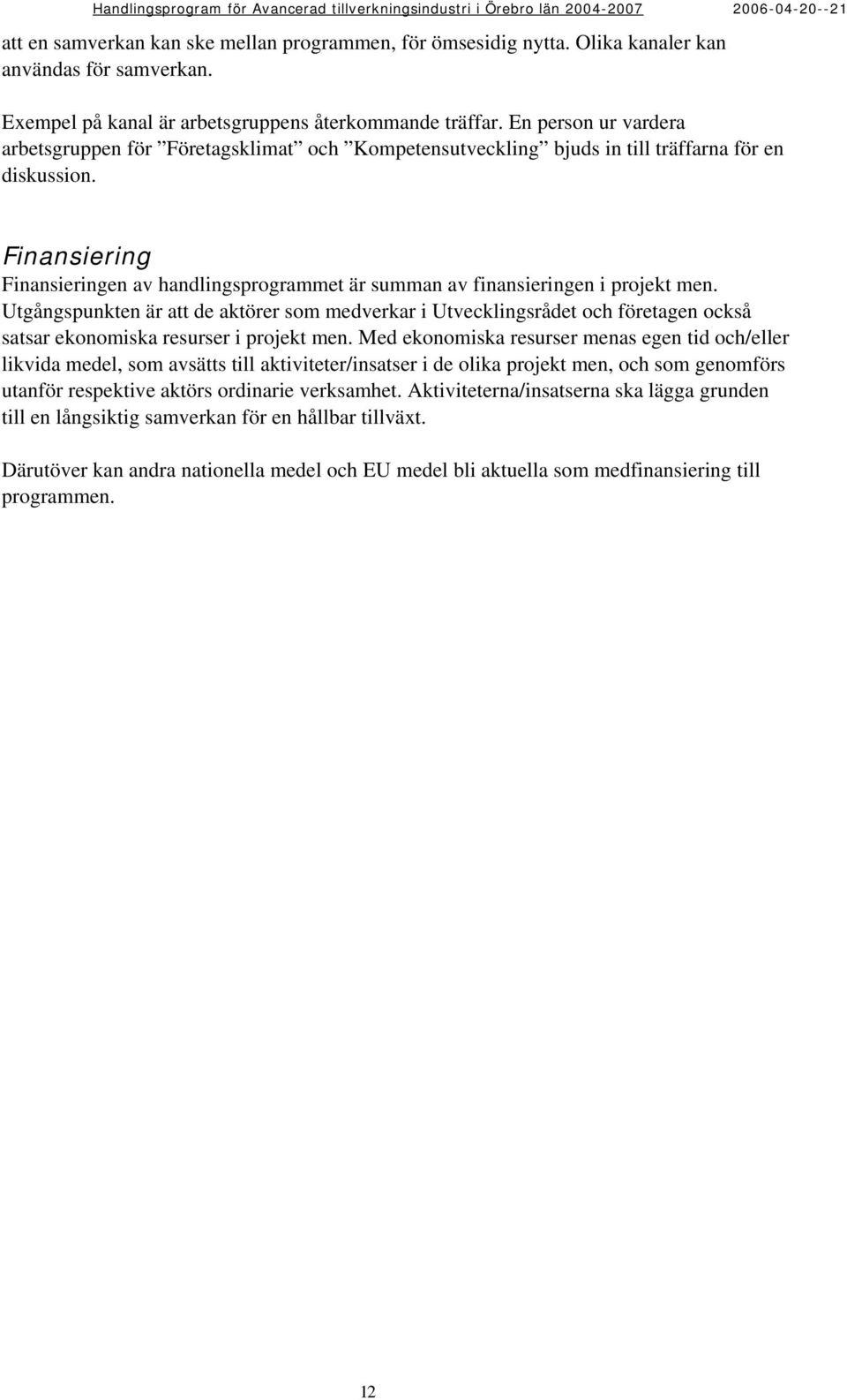 Finansiering Finansieringen av handlingsprogrammet är summan av finansieringen i projekt men.