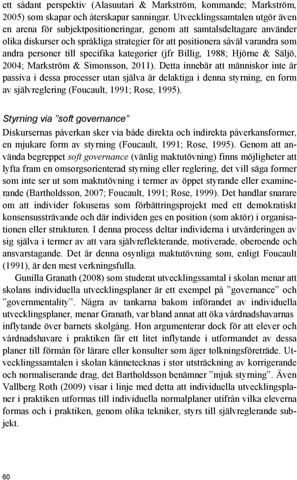 till specifika kategorier (jfr Billig, 1988; Hjörne & Säljö, 2004; Markström & Simonsson, 2011).