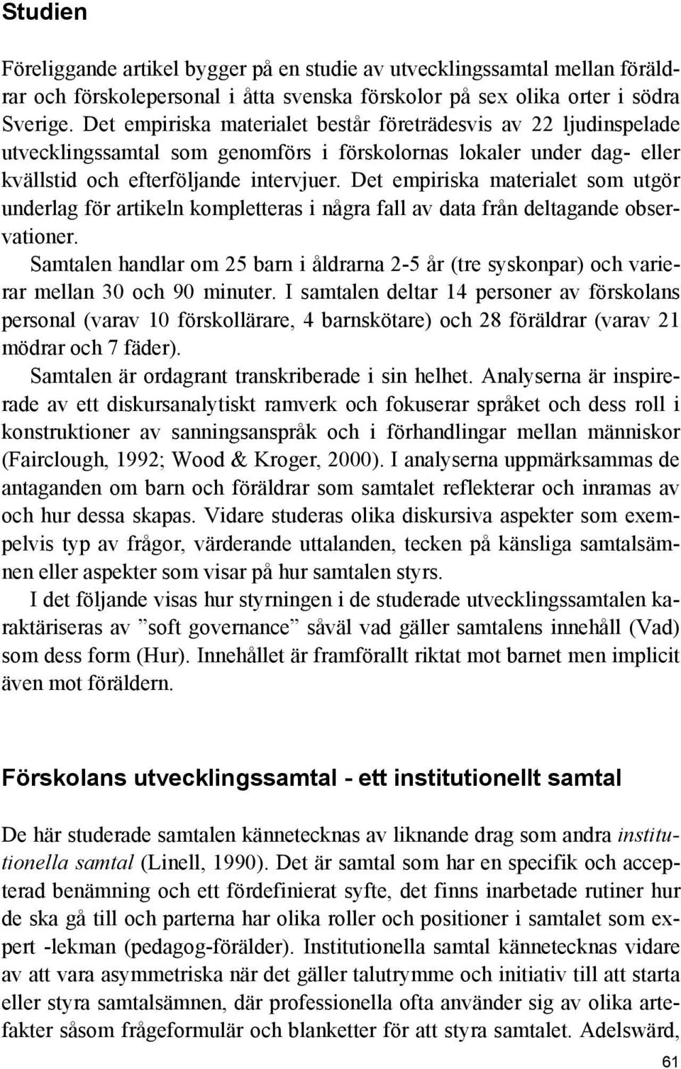 Det empiriska materialet som utgör underlag för artikeln kompletteras i några fall av data från deltagande observationer.