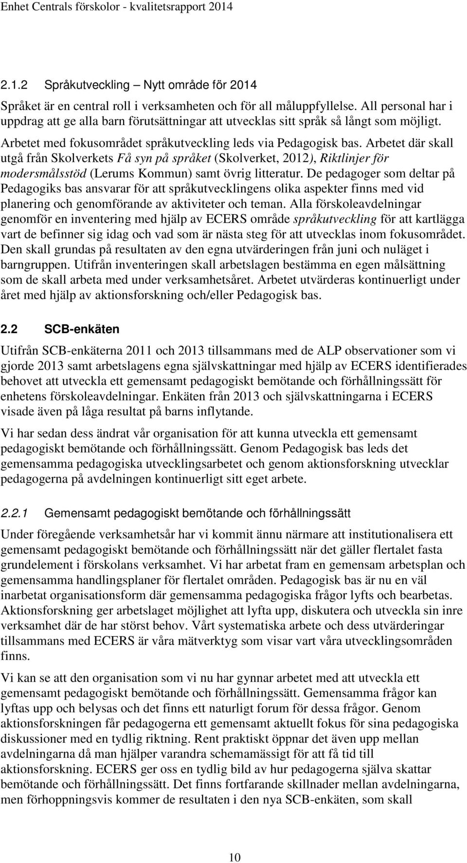 Arbetet där skall utgå från Skolverkets Få syn på språket (Skolverket, 2012), Riktlinjer för modersmålsstöd (Lerums Kommun) samt övrig litteratur.