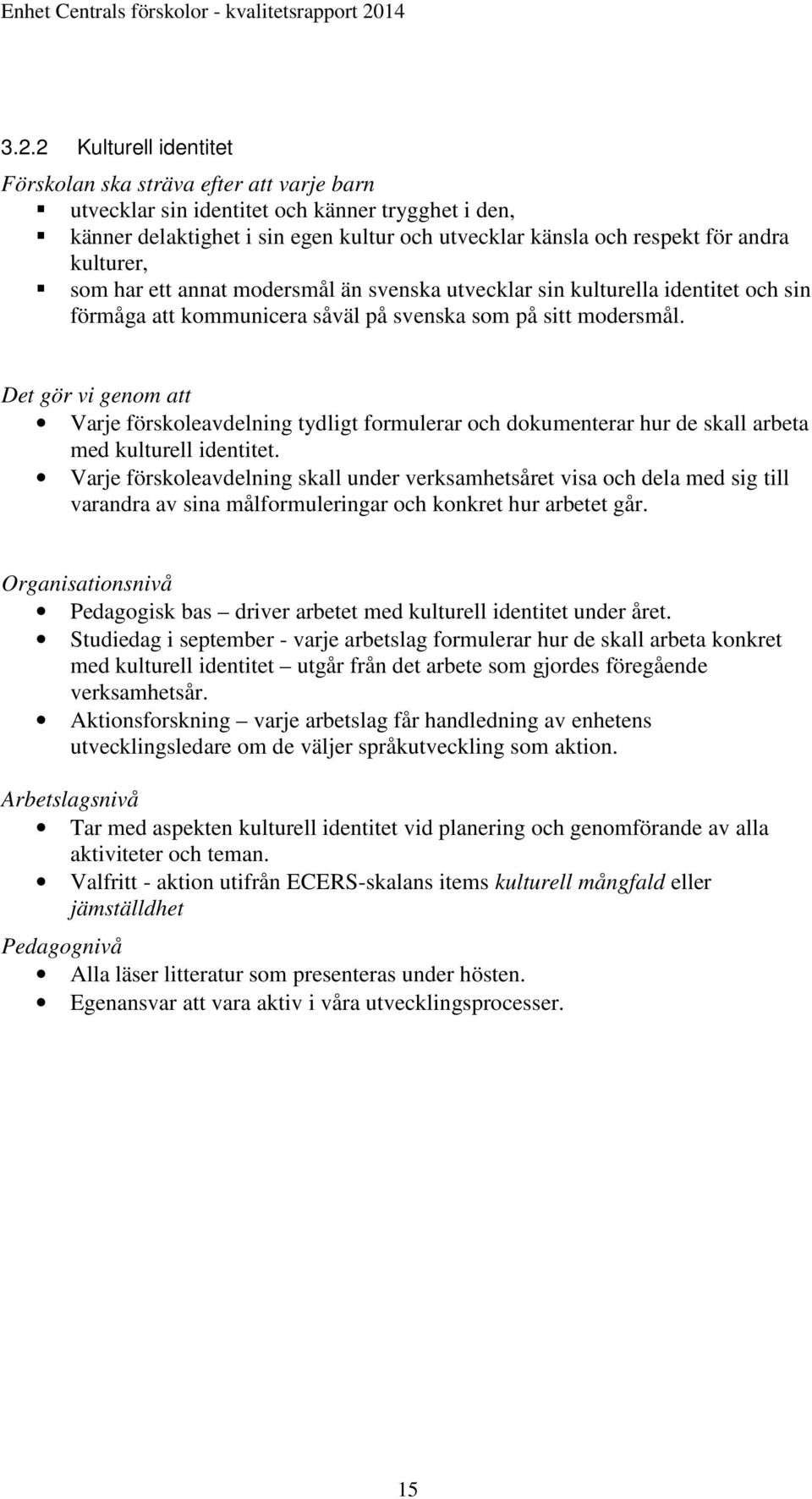 Det gör vi genom att Varje förskoleavdelning tydligt formulerar och dokumenterar hur de skall arbeta med kulturell identitet.