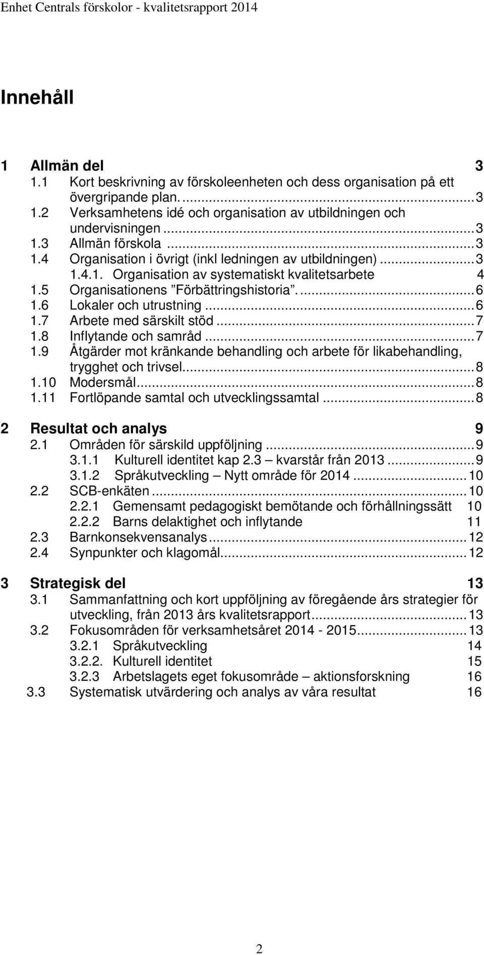 .. 6 1.7 Arbete med särskilt stöd... 7 1.8 Inflytande och samråd... 7 1.9 Åtgärder mot kränkande behandling och arbete för likabehandling, trygghet och trivsel... 8 1.