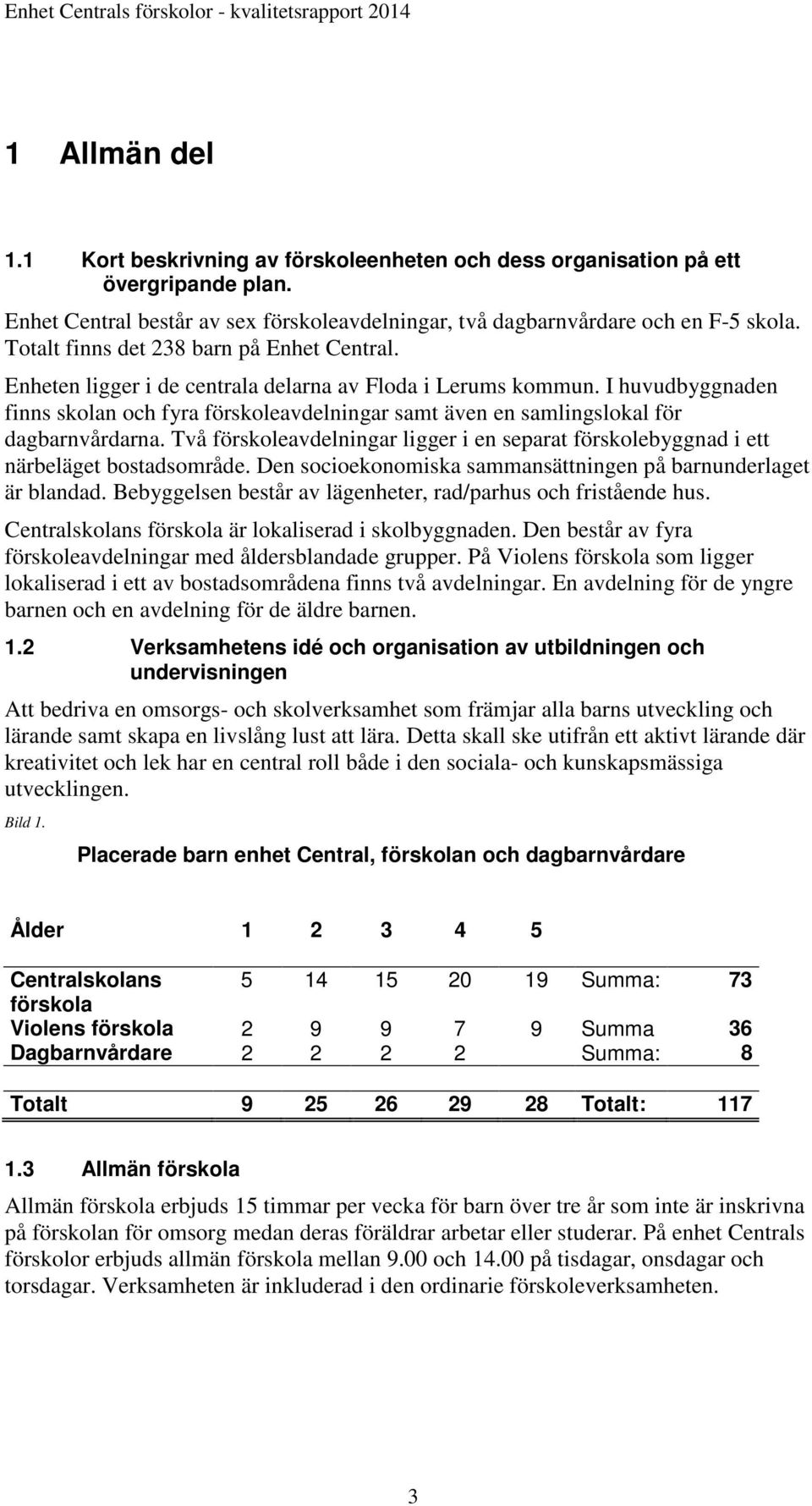 I huvudbyggnaden finns skolan och fyra förskoleavdelningar samt även en samlingslokal för dagbarnvårdarna. Två förskoleavdelningar ligger i en separat förskolebyggnad i ett närbeläget bostadsområde.