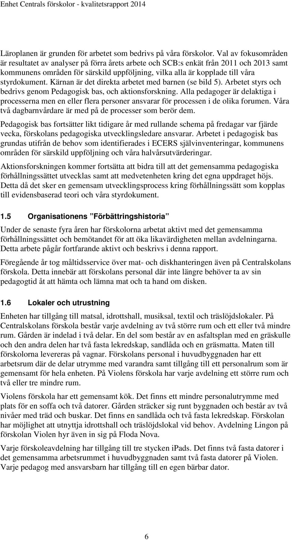 Kärnan är det direkta arbetet med barnen (se bild 5). Arbetet styrs och bedrivs genom Pedagogisk bas, och aktionsforskning.