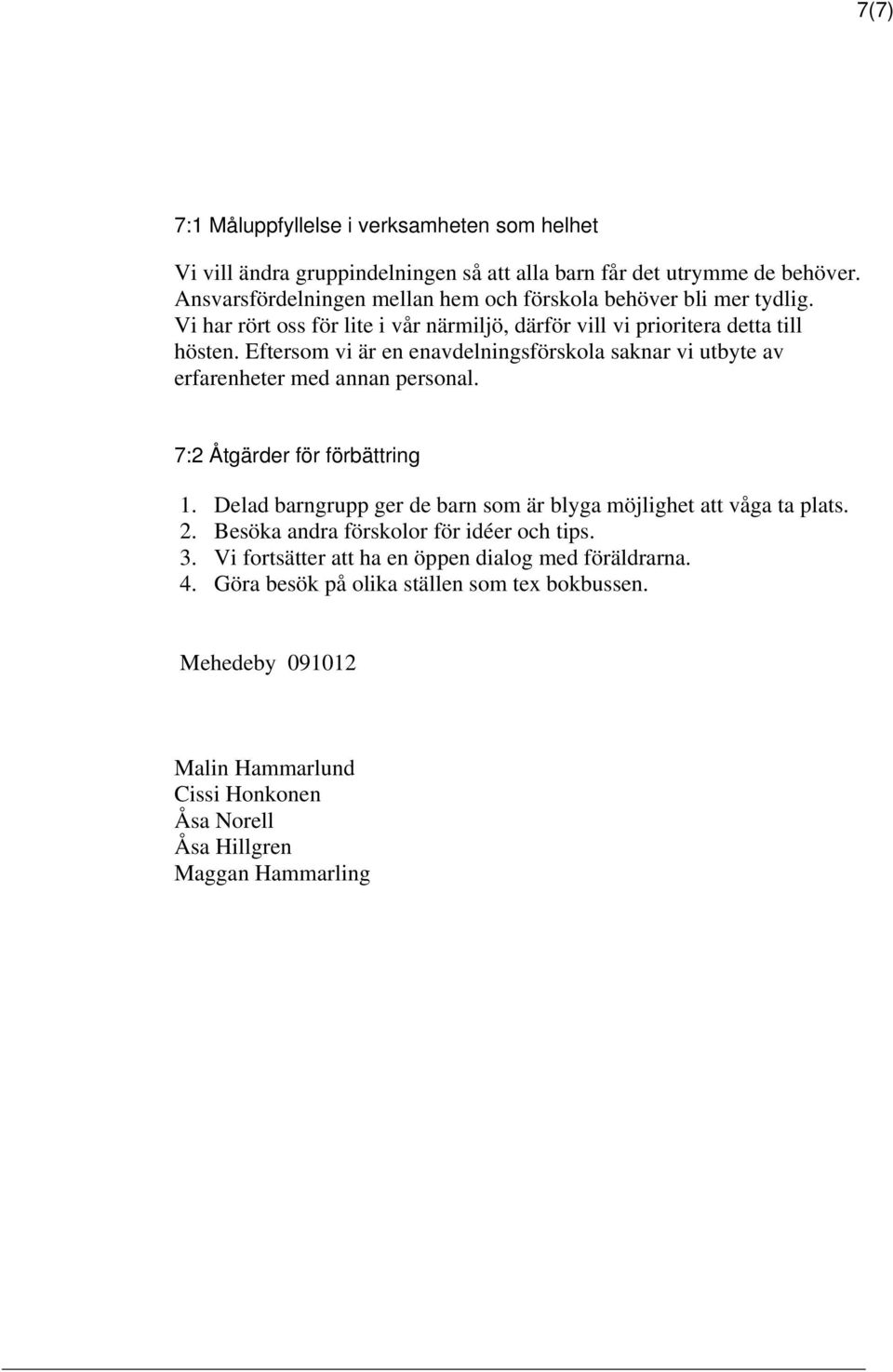 Eftersom vi är en enavdelningsförskola saknar vi utbyte av erfarenheter med annan personal. 7:2 Åtgärder för förbättring 1.