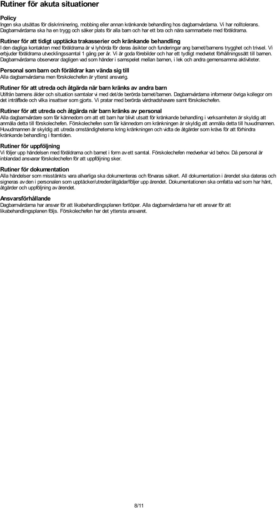 Rutiner för att tidigt upptäcka trakasserier och kränkande behandling I den dagliga kontakten med föräldrarna är vi lyhörda för deras åsikter och funderingar ang barnet/barnens trygghet och trivsel.