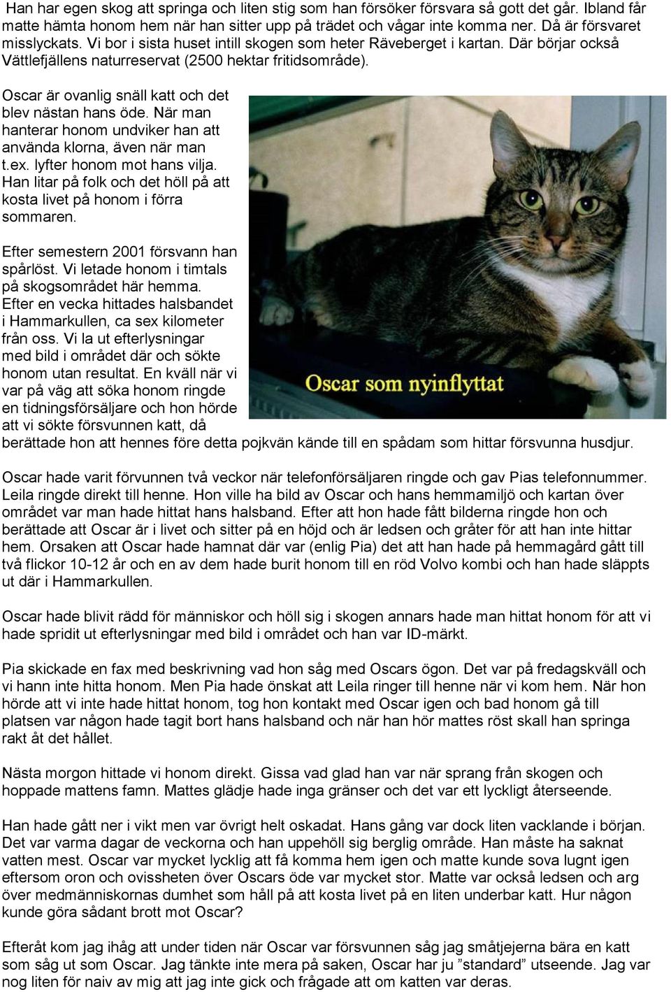 Oscar är ovanlig snäll katt och det blev nästan hans öde. När man hanterar honom undviker han att använda klorna, även när man t.ex. lyfter honom mot hans vilja.