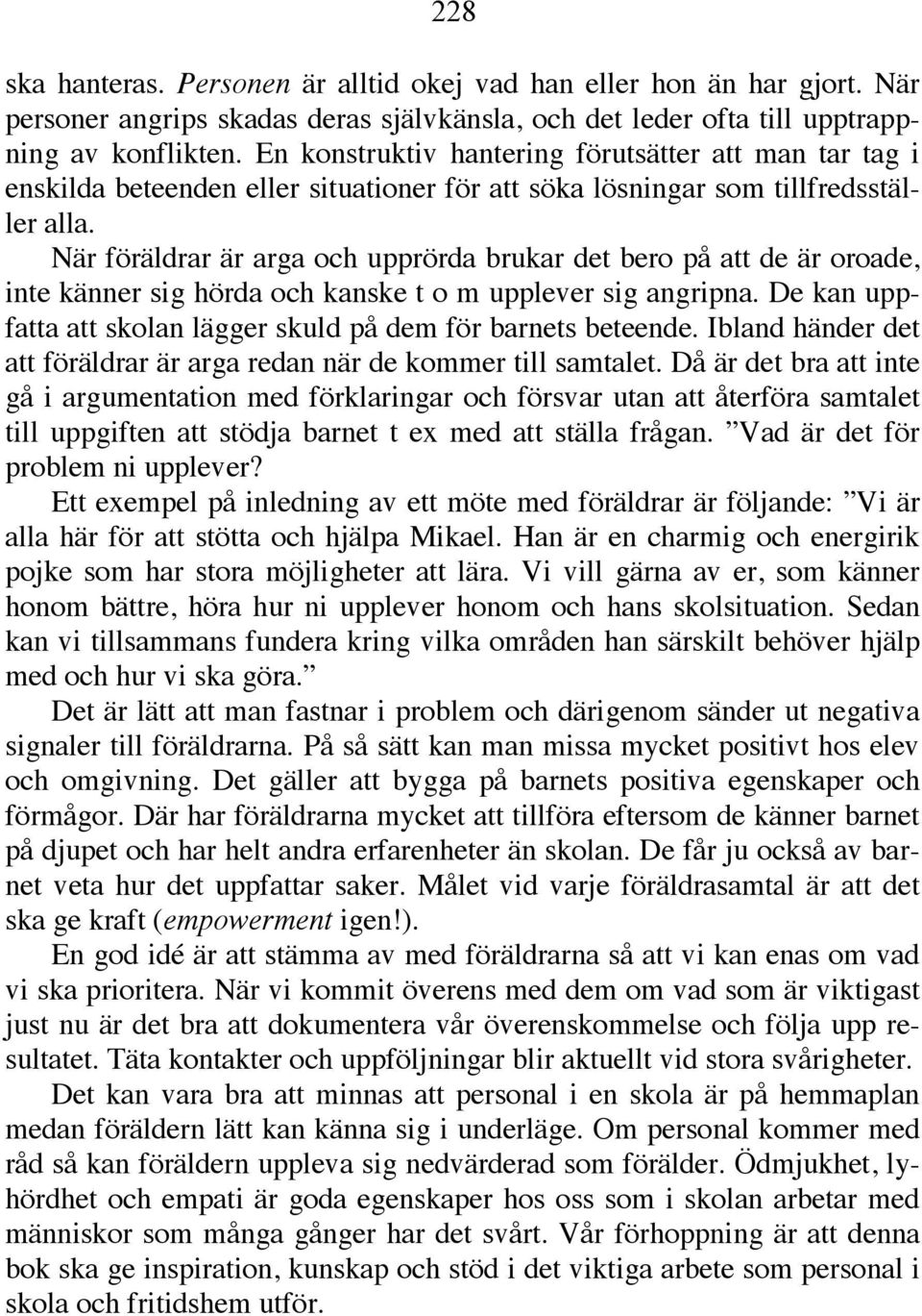 När föräldrar är arga och upprörda brukar det bero på att de är oroade, inte känner sig hörda och kanske t o m upplever sig angripna.