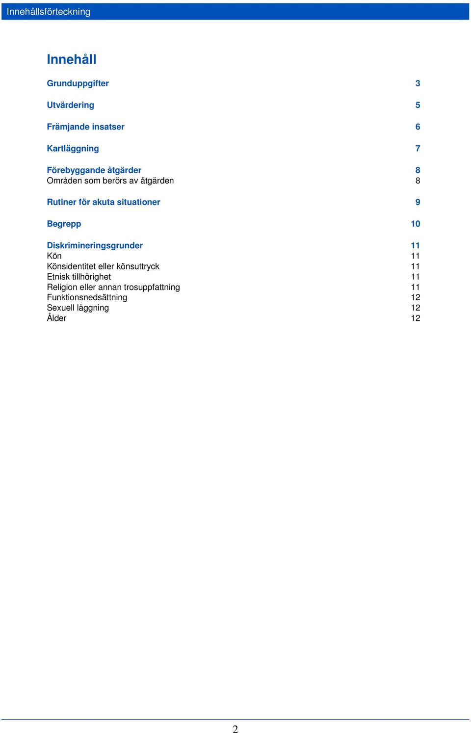 Begrepp 10 Diskrimineringsgrunder 11 Kön Könsidentitet eller könsuttryck 11 11 Etnisk