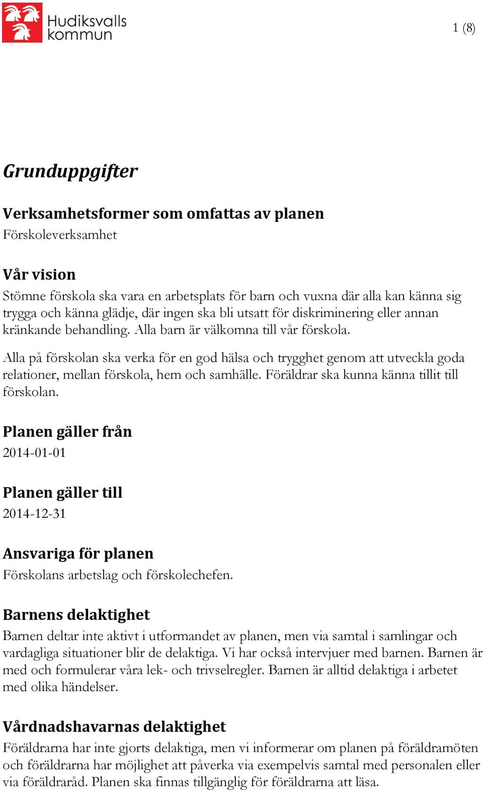 Alla på förskolan ska verka för en god hälsa och trygghet genom att utveckla goda relationer, mellan förskola, hem och samhälle. Föräldrar ska kunna känna tillit till förskolan.
