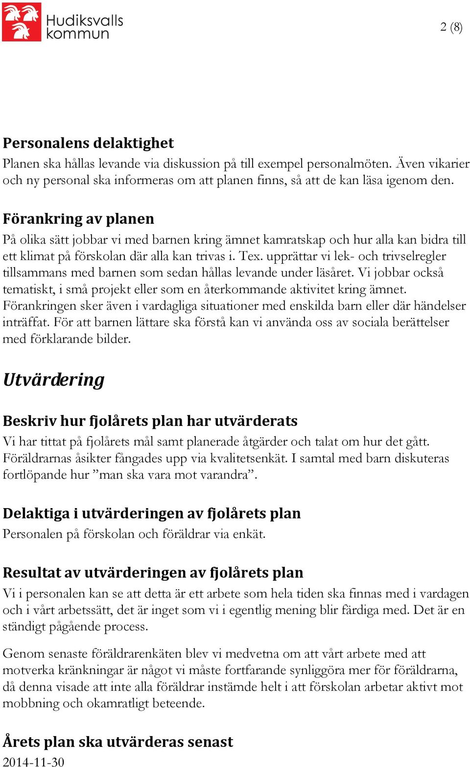 upprättar vi lek- och trivselregler tillsammans med barnen som sedan hållas levande under läsåret. Vi jobbar också tematiskt, i små projekt eller som en återkommande aktivitet kring ämnet.