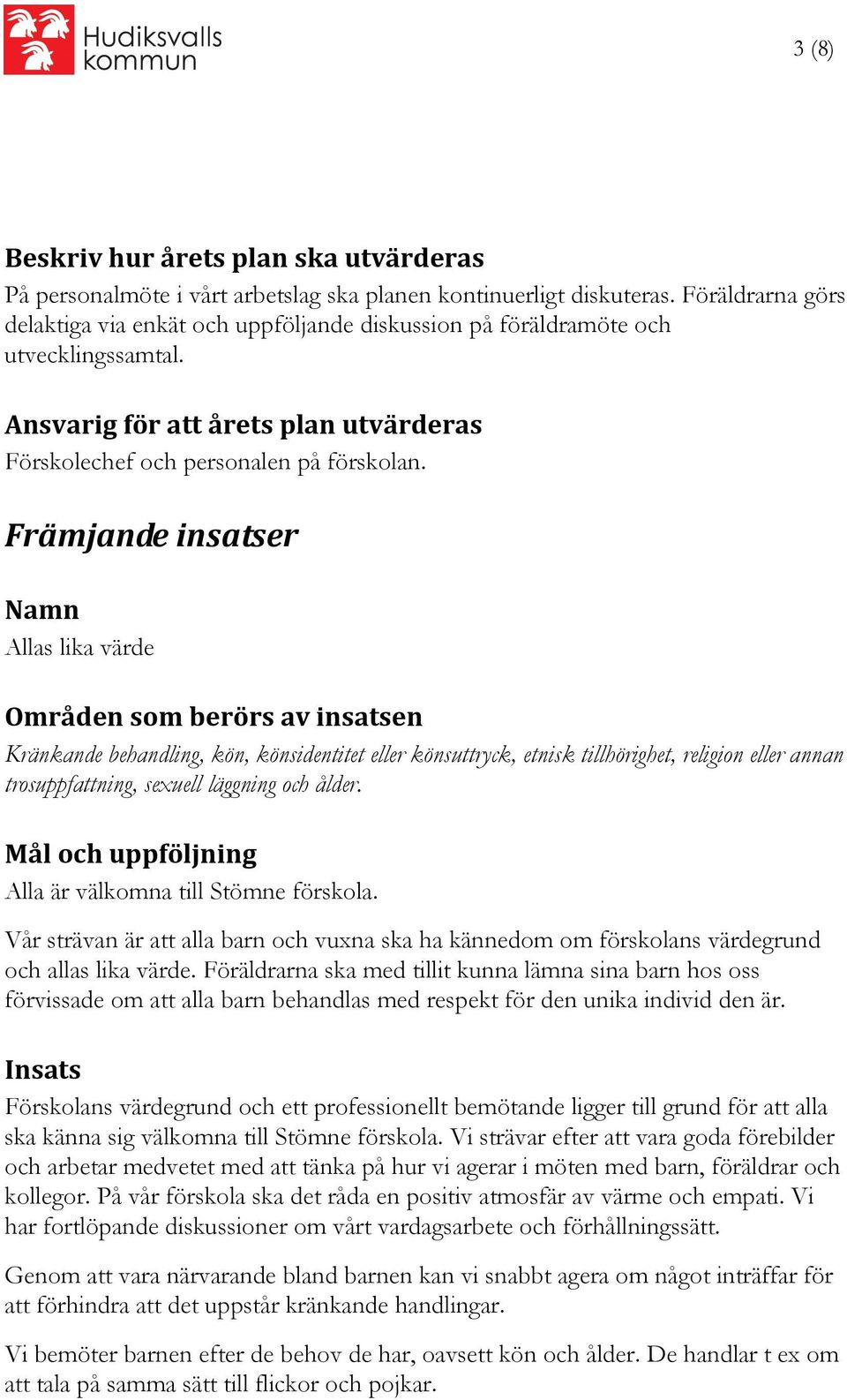 Främjande insatser Namn Allas lika värde Områden som berörs av insatsen Kränkande behandling, kön, könsidentitet eller könsuttryck, etnisk tillhörighet, religion eller annan trosuppfattning, sexuell