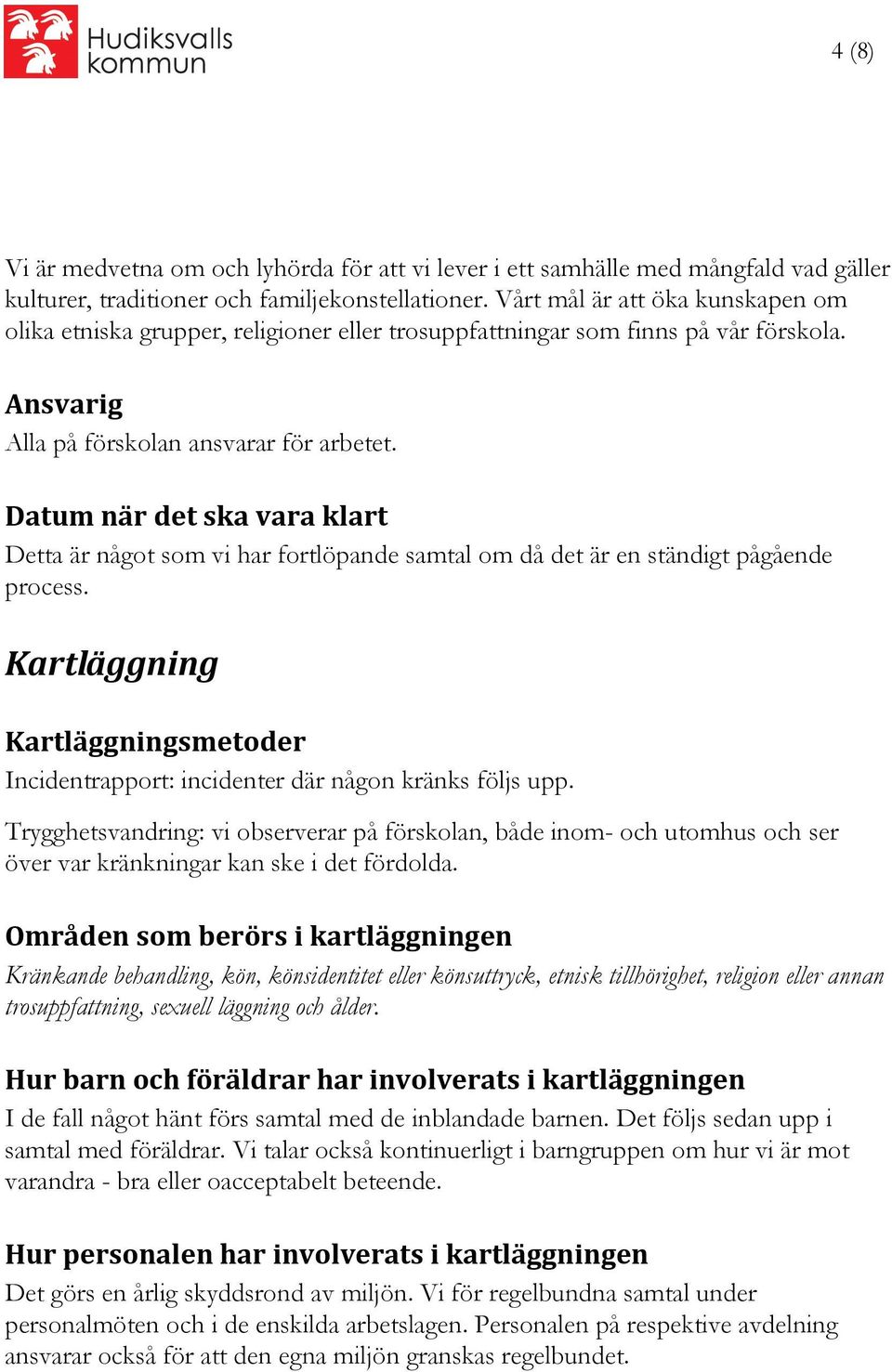 Datum när det ska vara klart Detta är något som vi har fortlöpande samtal om då det är en ständigt pågående process.