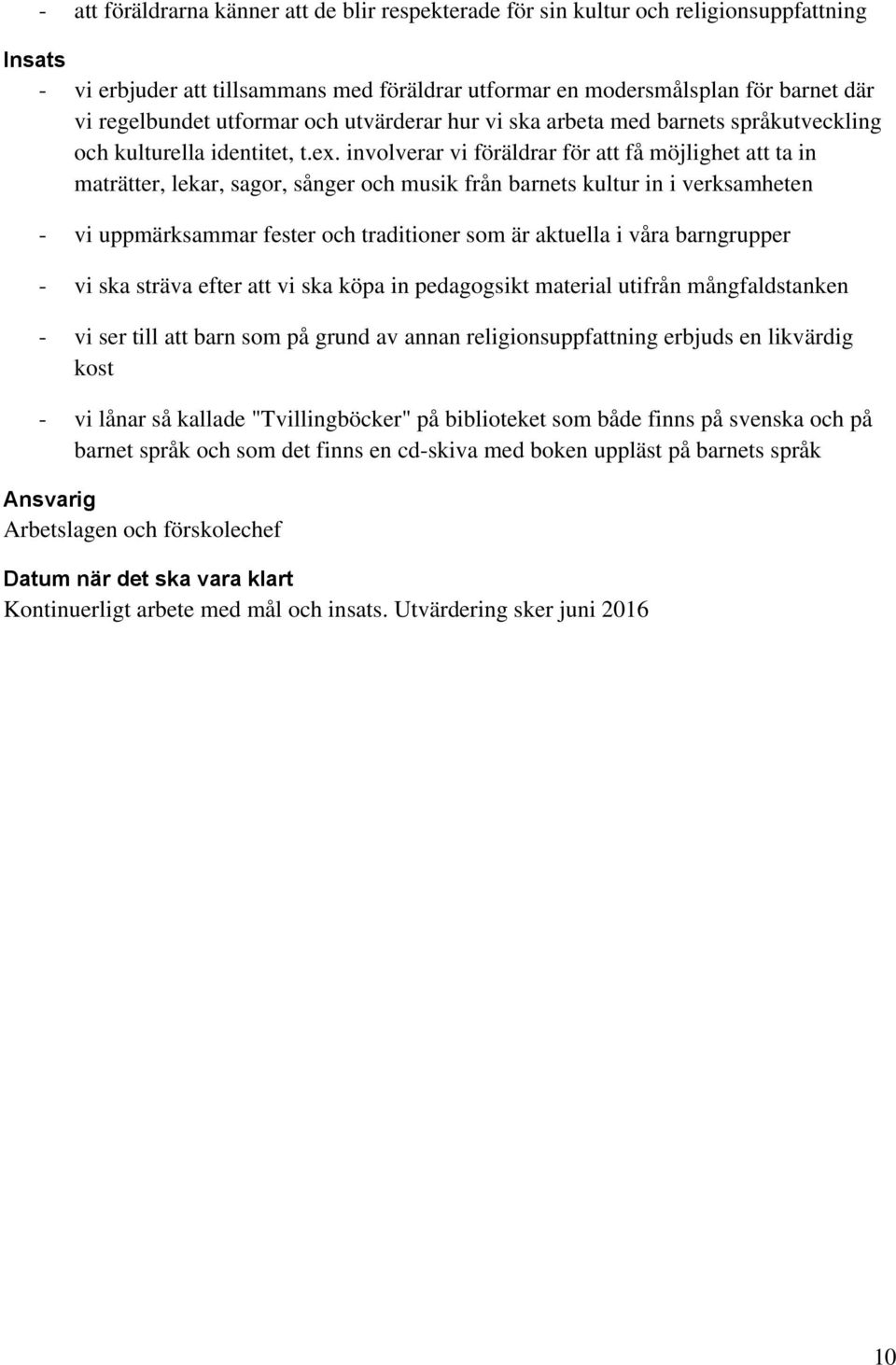 involverar vi föräldrar för att få möjlighet att ta in maträtter, lekar, sagor, sånger och musik från barnets kultur in i verksamheten - vi uppmärksammar fester och traditioner som är aktuella i våra