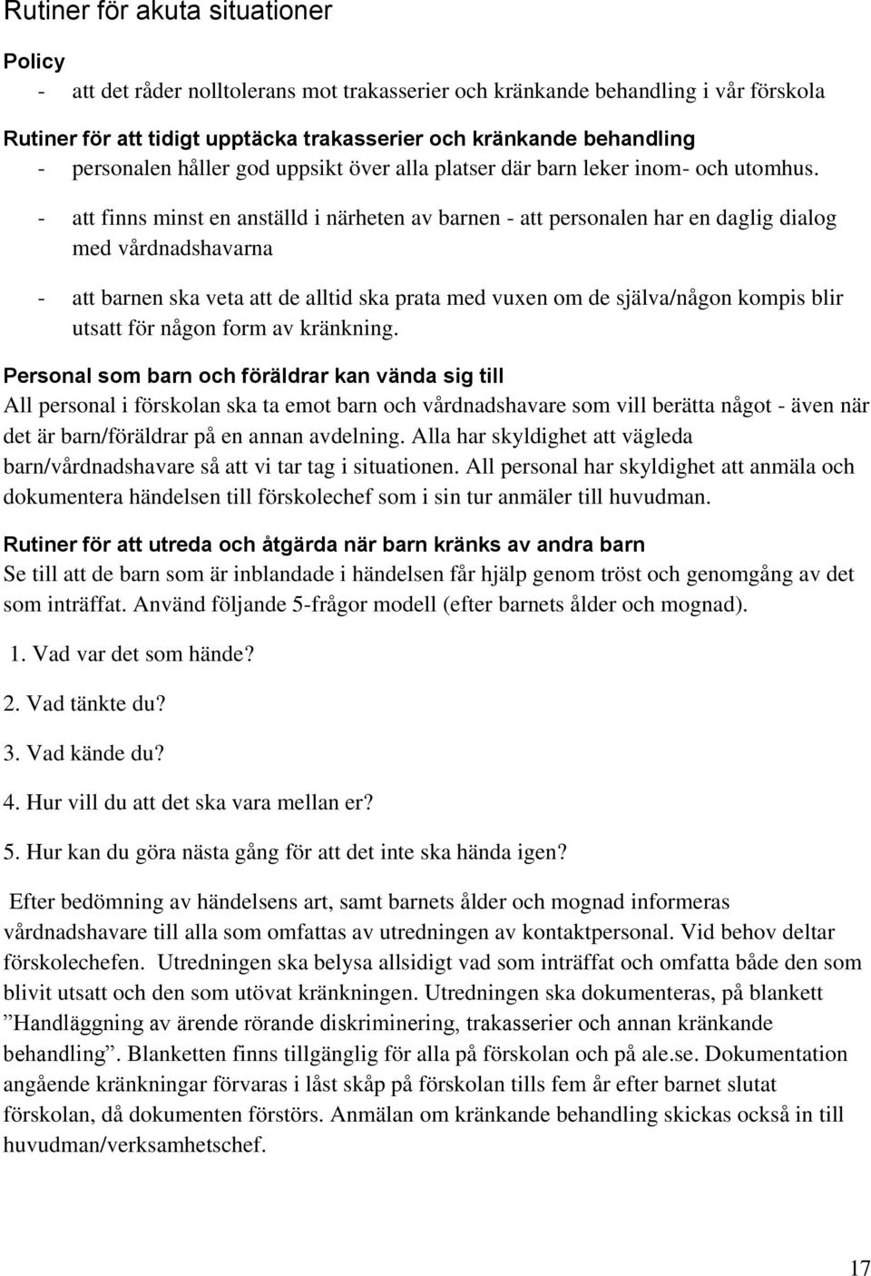 - att finns minst en anställd i närheten av barnen - att personalen har en daglig dialog med vårdnadshavarna - att barnen ska veta att de alltid ska prata med vuxen om de själva/någon kompis blir