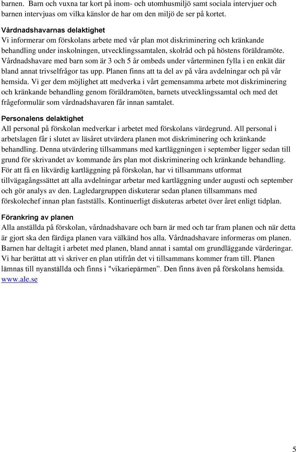 Vårdnadshavare med barn som är 3 och 5 år ombeds under vårterminen fylla i en enkät där bland annat trivselfrågor tas upp. Planen finns att ta del av på våra avdelningar och på vår hemsida.