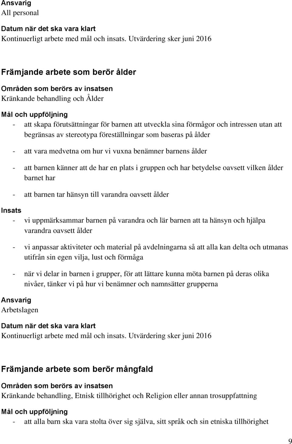 förmågor och intressen utan att begränsas av stereotypa föreställningar som baseras på ålder - att vara medvetna om hur vi vuxna benämner barnens ålder - att barnen känner att de har en plats i