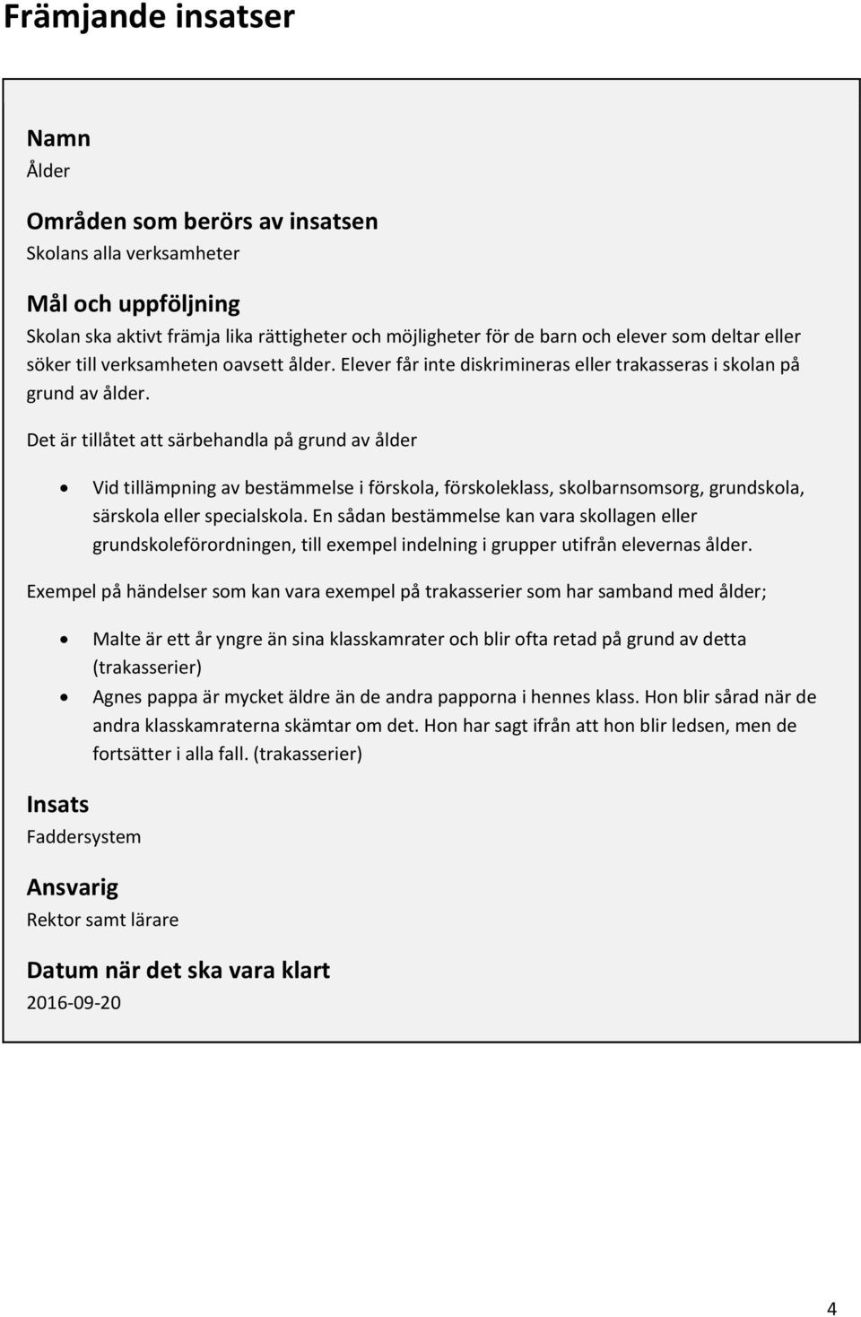 Det är tillåtet att särbehandla på grund av ålder Vid tillämpning av bestämmelse i förskola, förskoleklass, skolbarnsomsorg, grundskola, särskola eller specialskola.