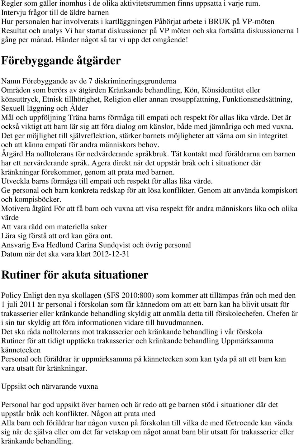 diskussionerna 1 gång per månad. Händer något så tar vi upp det omgående!