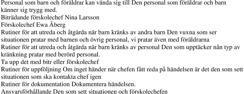 personal, vi pratar även med föräldrarna Rutiner för att utreda och åtgärda när barn kränks av personal Den som upptäcker nån typ av kränkning pratar med berörd personal.