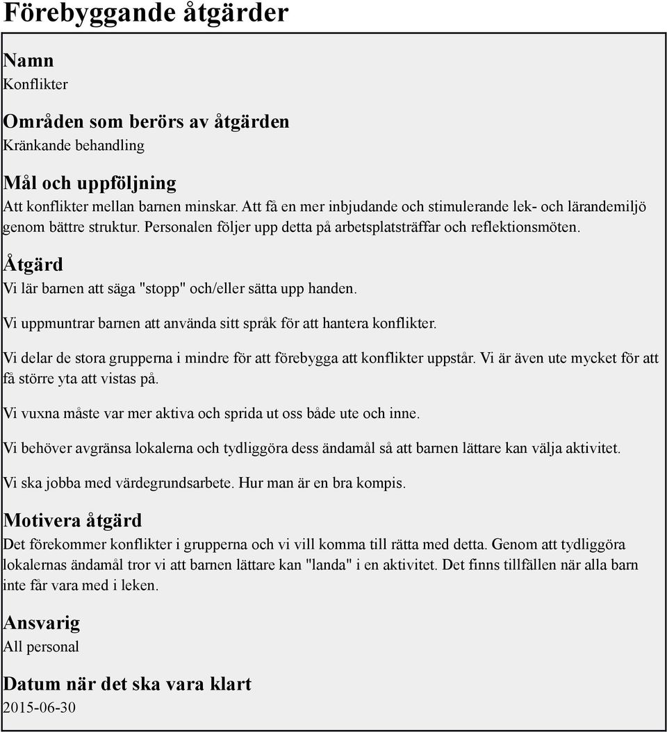 Åtgärd Vi lär barnen att säga "stopp" och/eller sätta upp handen. Vi uppmuntrar barnen att använda sitt språk för att hantera konflikter.