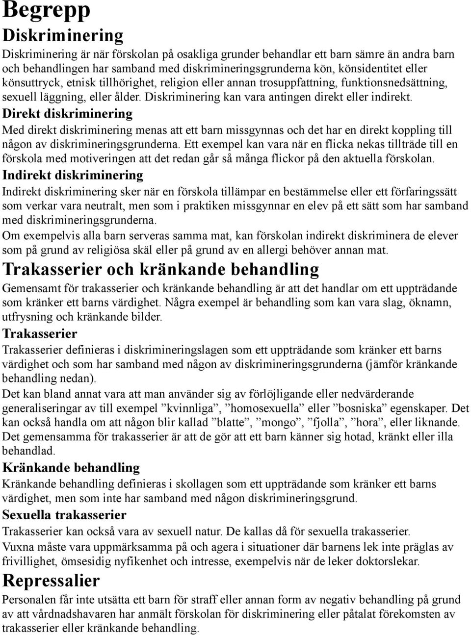 Direkt diskriminering Med direkt diskriminering menas att ett barn missgynnas och det har en direkt koppling till någon av diskrimineringsgrunderna.