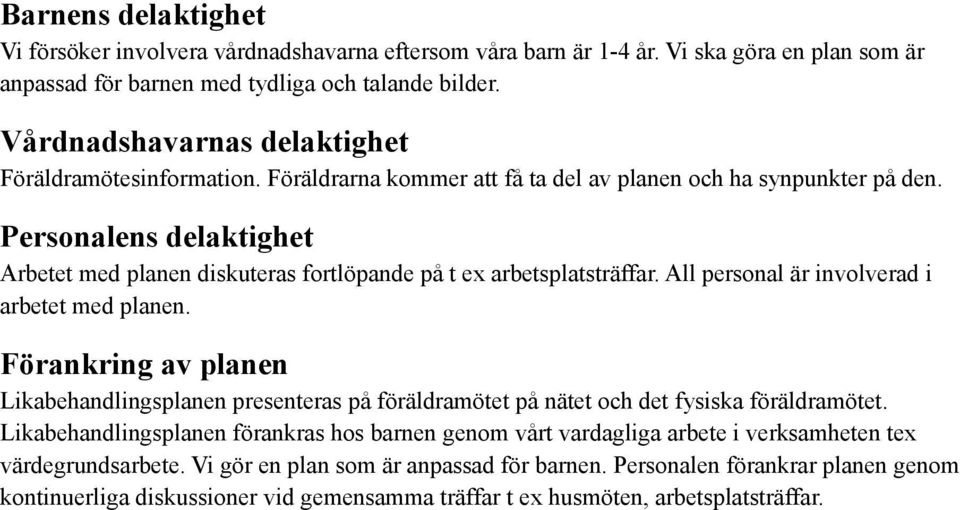 Personalens delaktighet Arbetet med planen diskuteras fortlöpande på t ex arbetsplatsträffar. All personal är involverad i arbetet med planen.