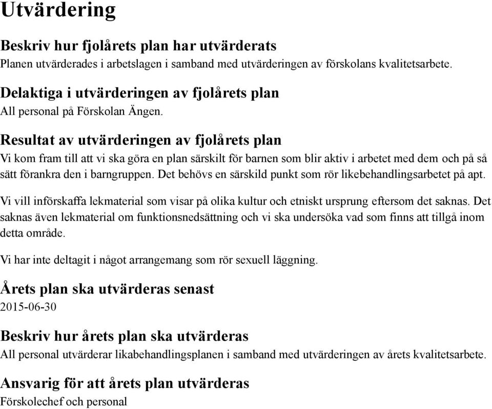 Resultat av utvärderingen av fjolårets plan Vi kom fram till att vi ska göra en plan särskilt för barnen som blir aktiv i arbetet med dem och på så sätt förankra den i barngruppen.