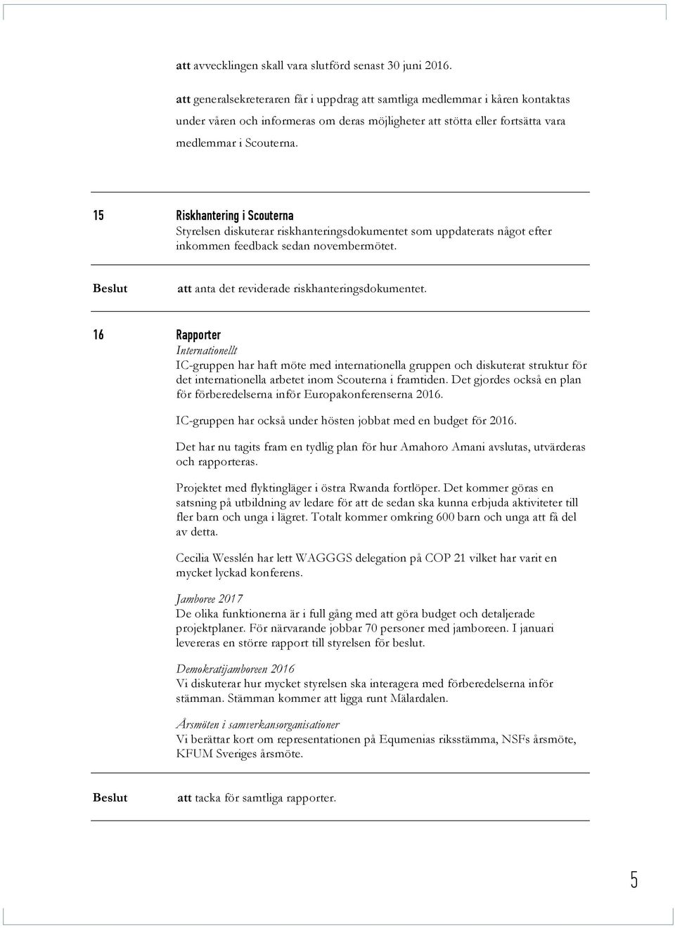 15 Riskhantering i Scouterna Styrelsen diskuterar riskhanteringsdokumentet som uppdaterats något efter inkommen feedback sedan novembermötet. att anta det reviderade riskhanteringsdokumentet.