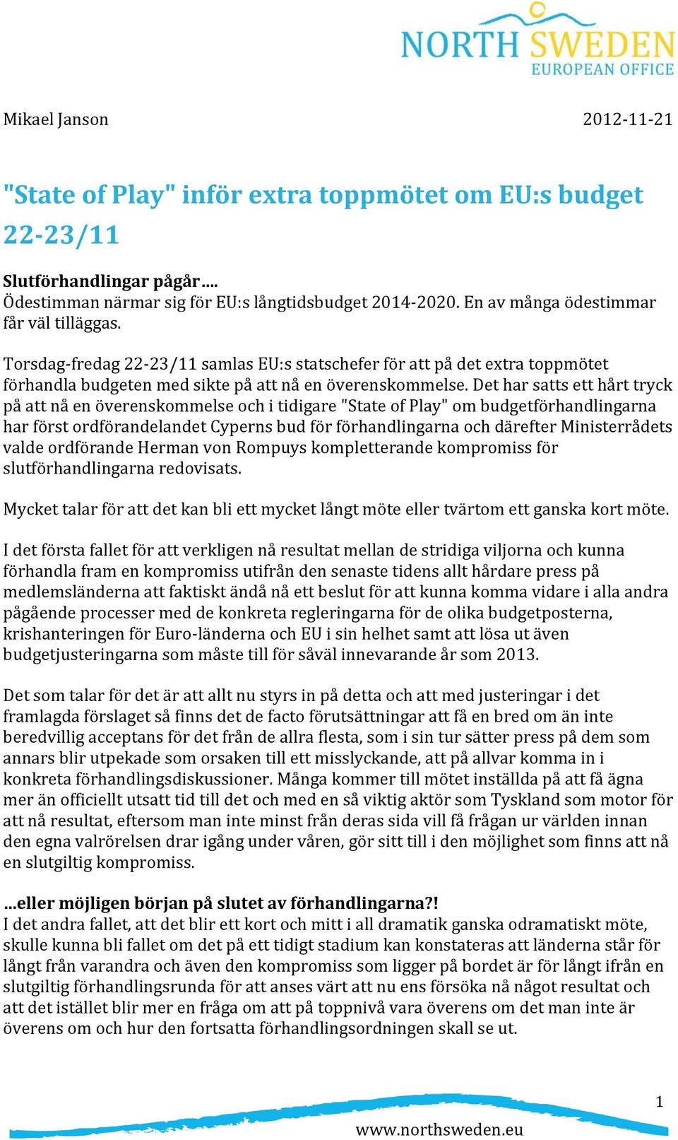 Det har satts ett hårt tryck på att nå en överenskommelse och i tidigare "State of Play" om budgetförhandlingarna har först ordförandelandet Cyperns bud för förhandlingarna och därefter