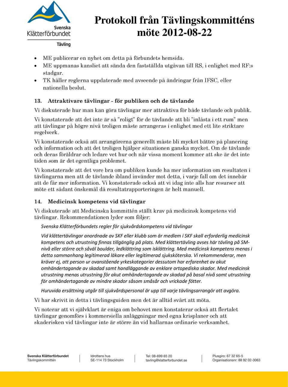 Attraktivare tävlingar - för publiken och de tävlande Vi diskuterade hur man kan göra tävlingar mer attraktiva för både tävlande och publik.