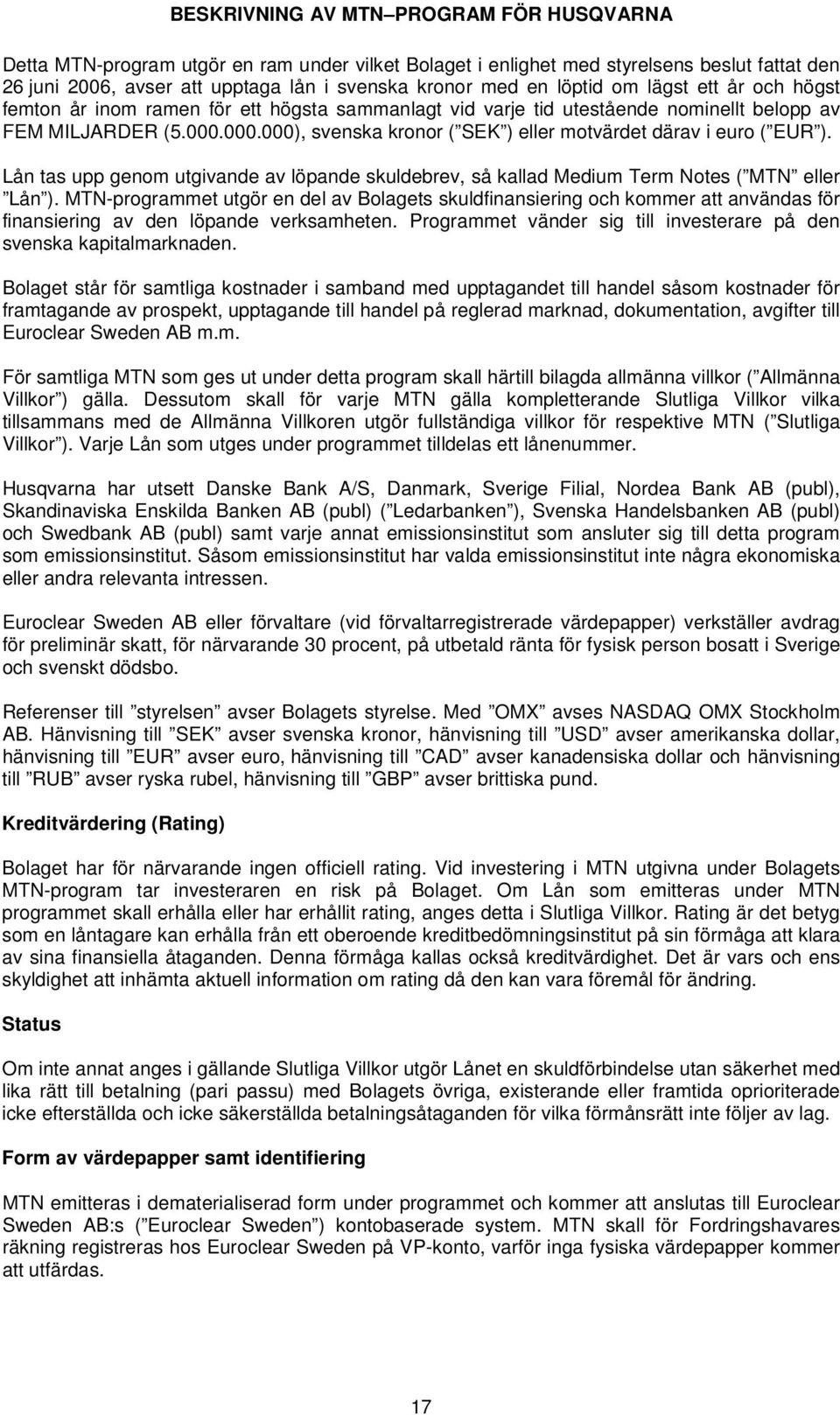 000.000), svenska kronor ( SEK ) eller motvärdet därav i euro ( EUR ). Lån tas upp genom utgivande av löpande skuldebrev, så kallad Medium Term Notes ( MTN eller Lån ).