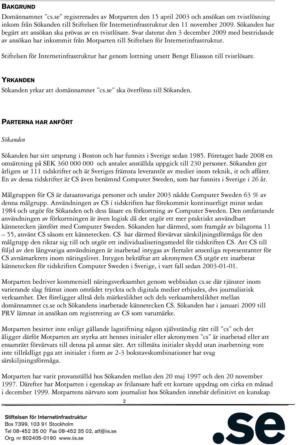 har genom lottning utsett Bengt Eliasson till tvistlösare. YRKANDEN Sökanden yrkar att domännamnet cs.se ska överföras till Sökanden.