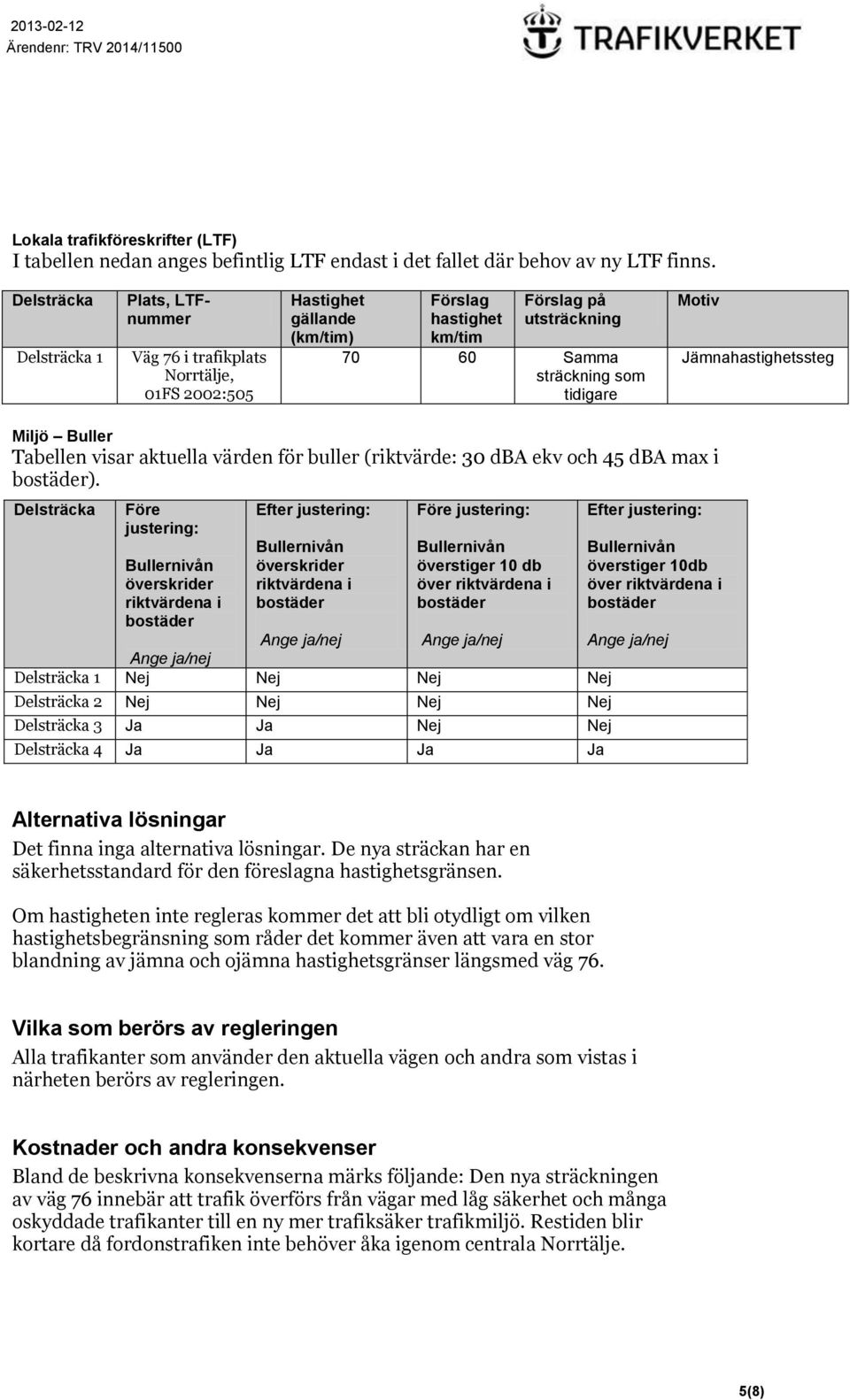 Motiv Jämnahastighetssteg Miljö Buller Tabellen visar aktuella värden för buller (riktvärde: 30 dba ekv och 45 dba max i bostäder).