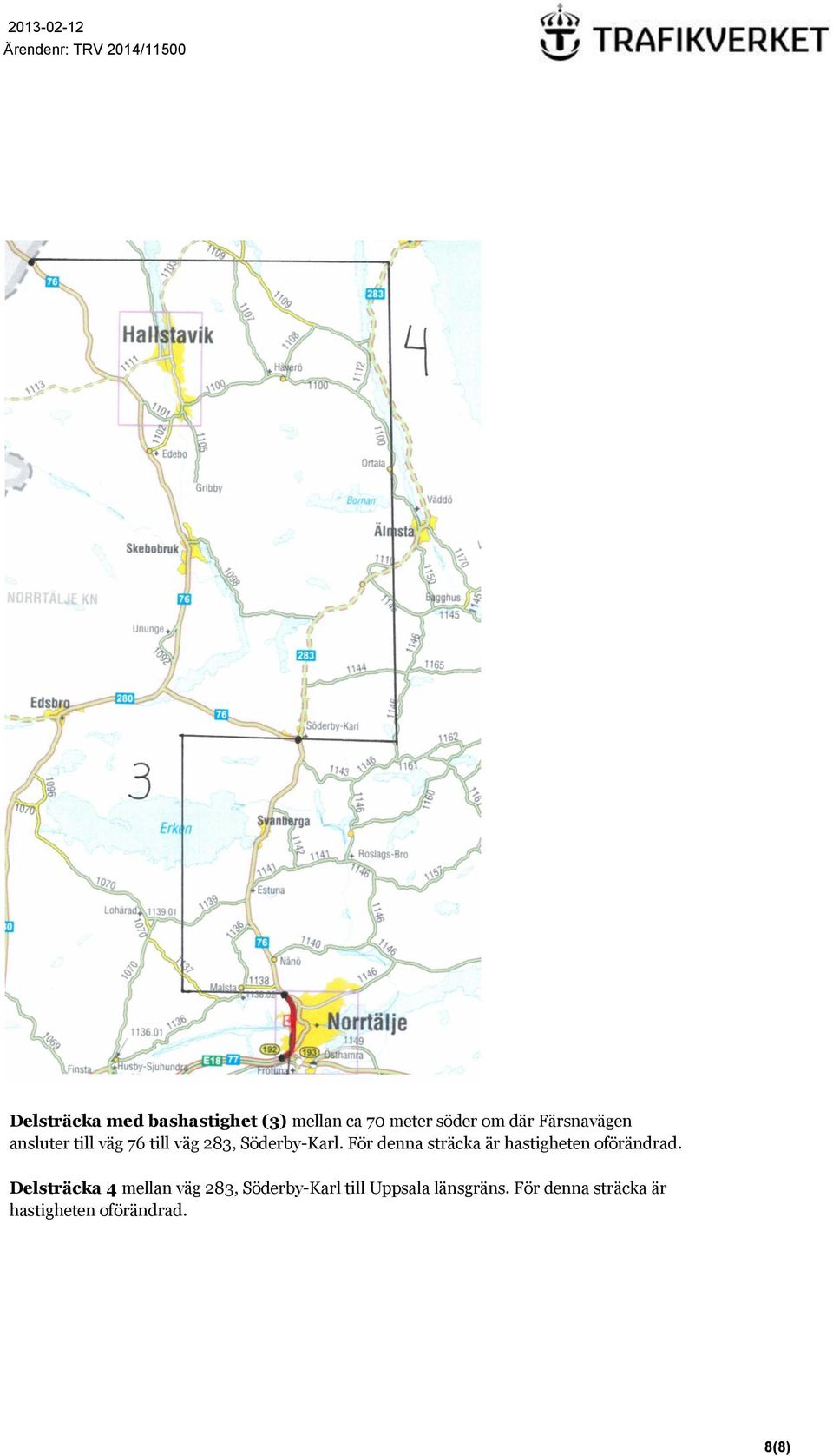 För denna sträcka är hastigheten oförändrad.