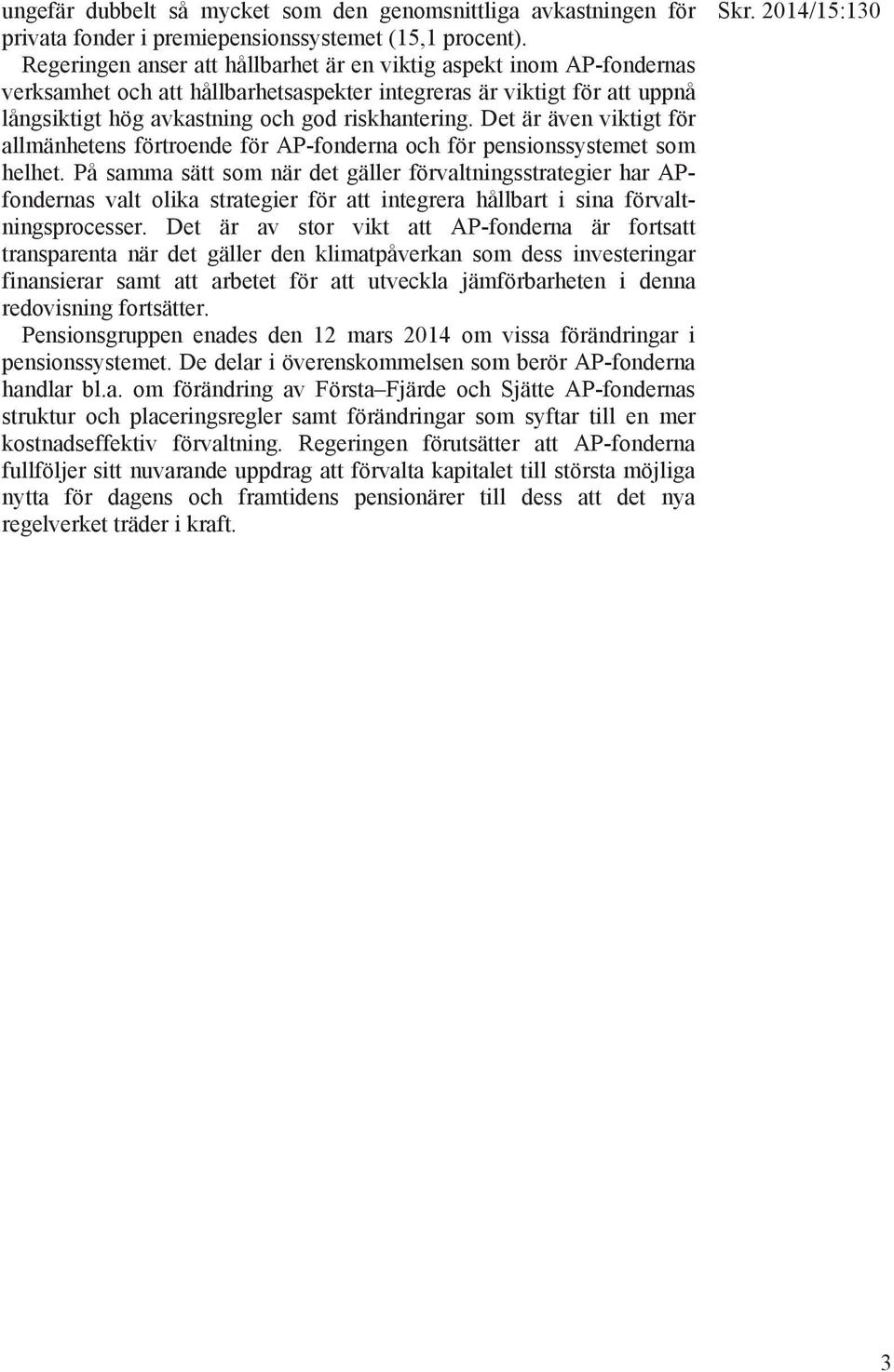 Det är även viktigt för allmänhetens förtroende för AP-fonderna och för pensionssystemet som helhet.