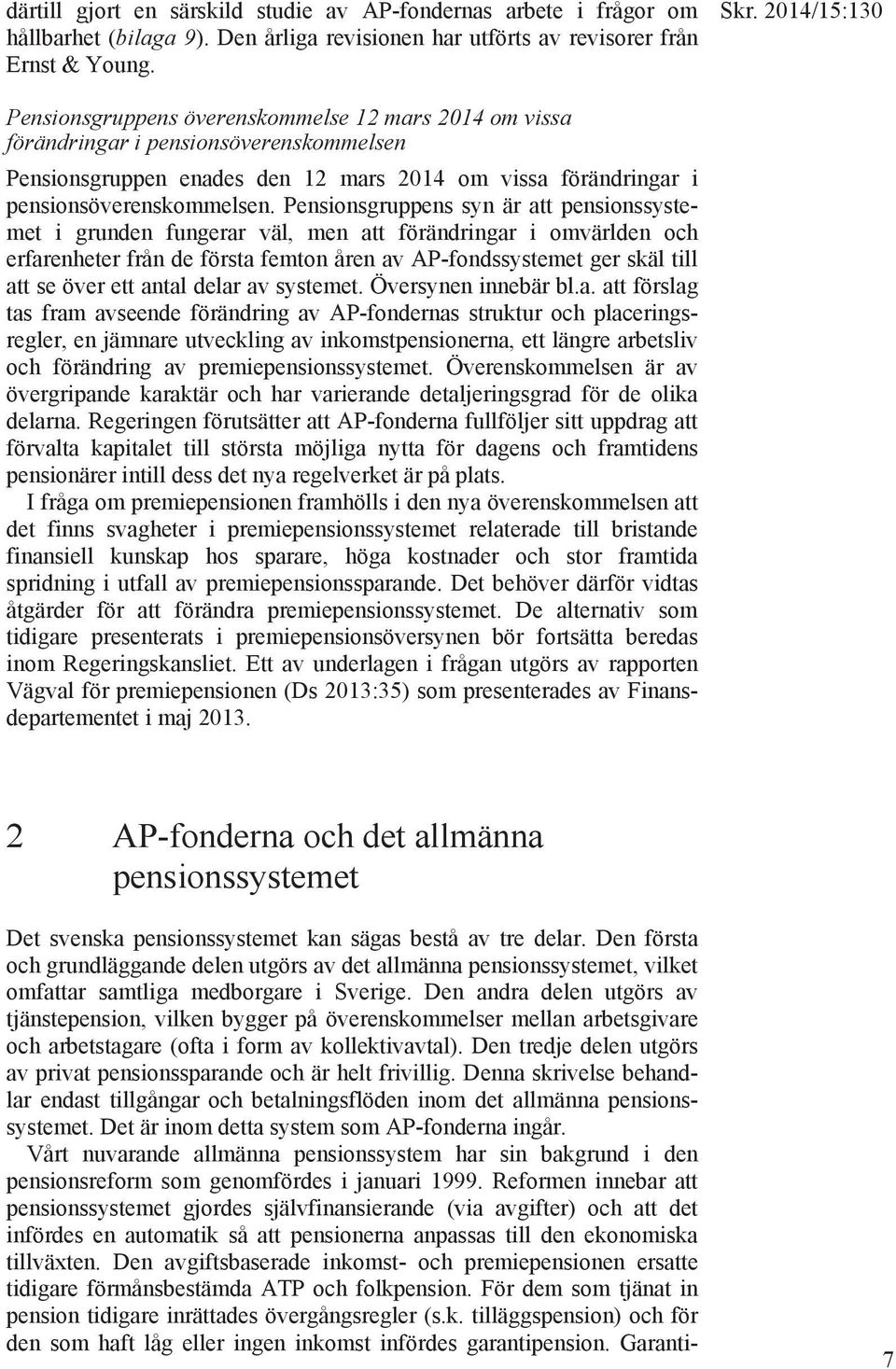 Pensionsgruppens syn är att pensionssystemet i grunden fungerar väl, men att förändringar i omvärlden och erfarenheter från de första femton åren av AP-fondssystemet ger skäl till att se över ett