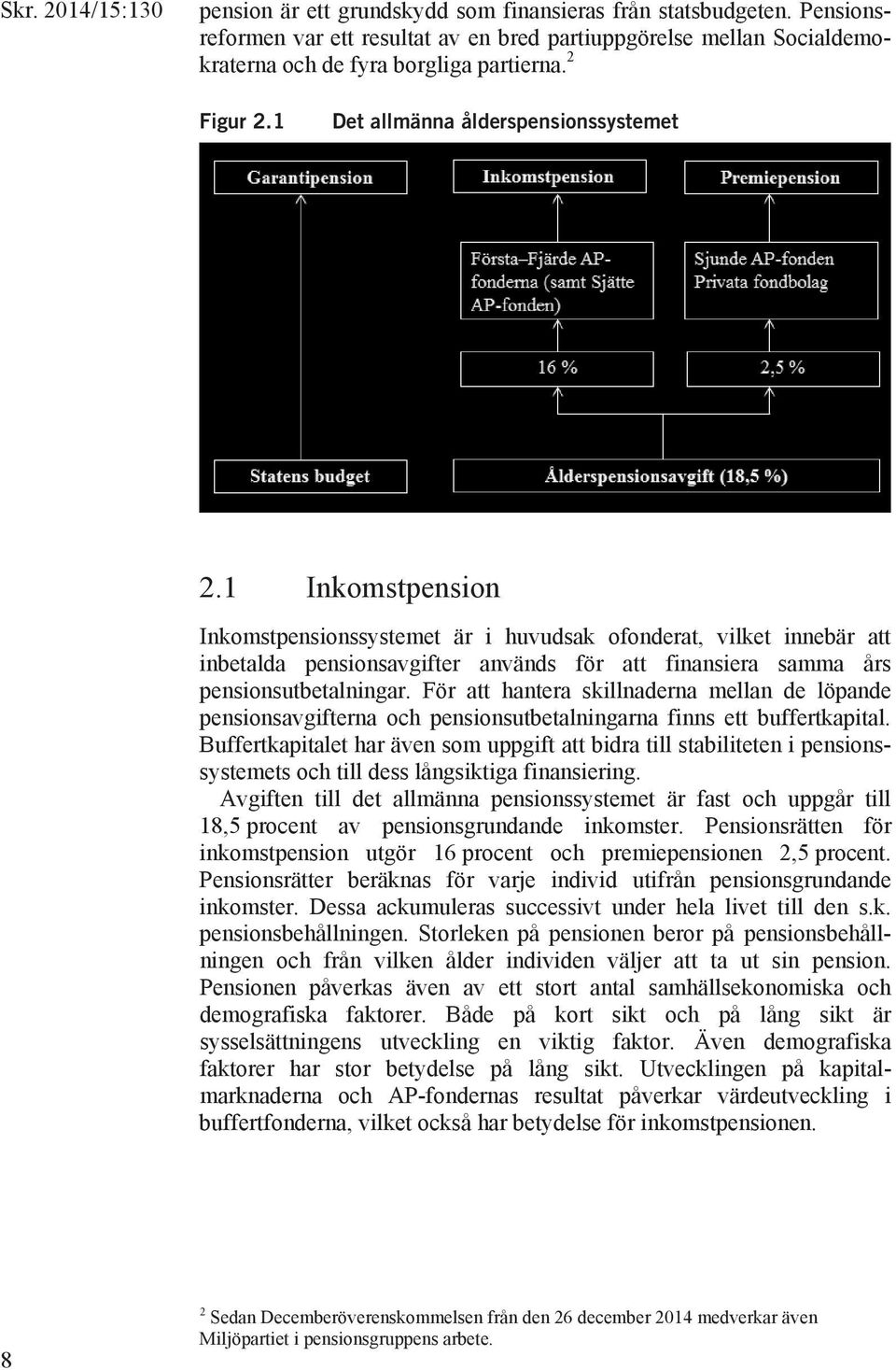 1 Inkomstpension Inkomstpensionssystemet är i huvudsak ofonderat, vilket innebär att inbetalda pensionsavgifter används för att finansiera samma års pensionsutbetalningar.