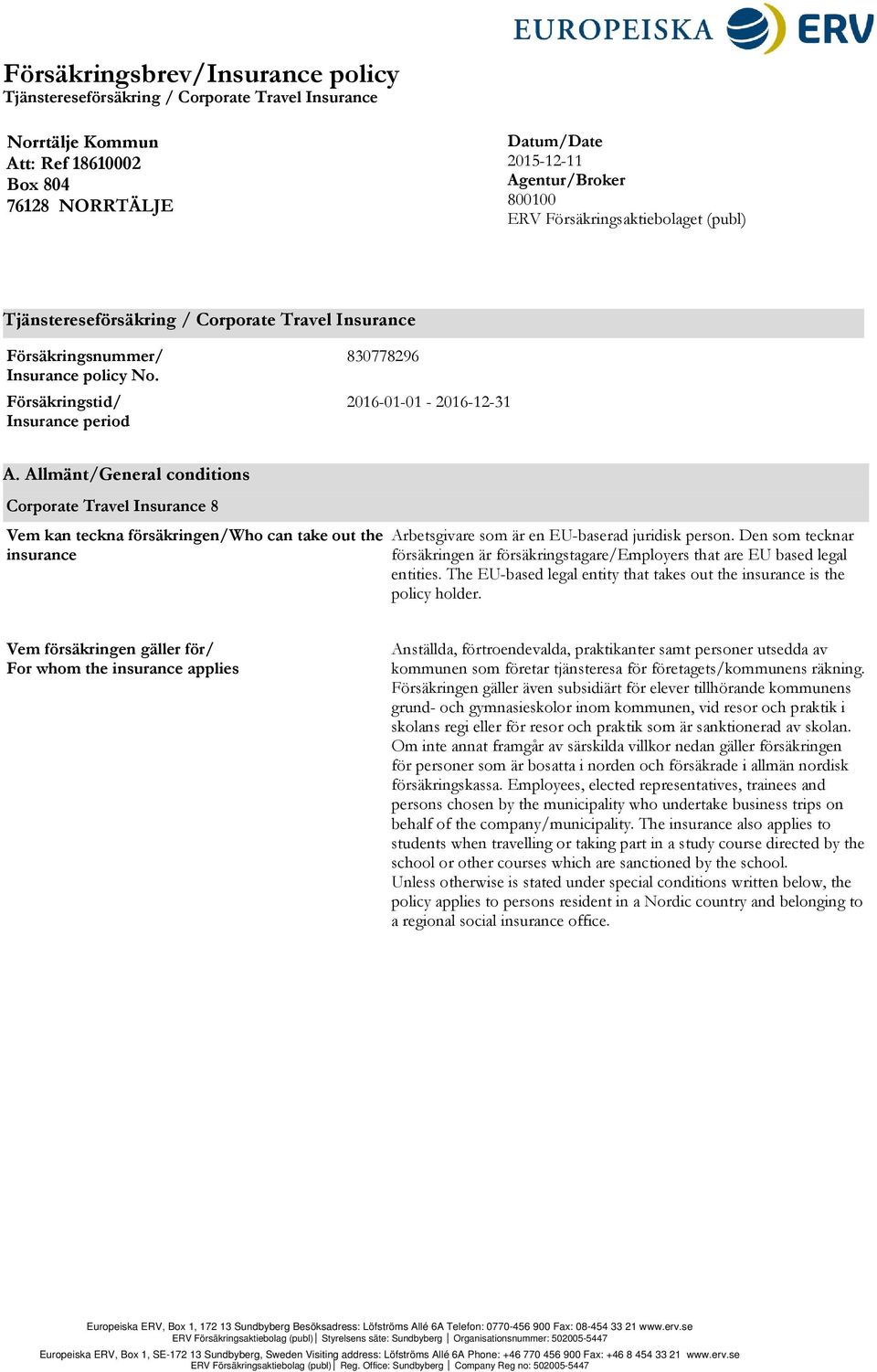 Allmänt/General conditions Corporate Travel Insurance 8 Vem kan teckna försäkringen/who can take out the insurance Arbetsgivare som är en EU-baserad juridisk person.