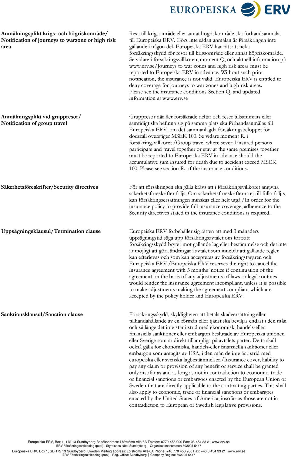 Se vidare i försäkringsvillkoren, moment Q, och aktuell information på www.erv.se/journeys to war zones and high risk areas must be reported to Europeiska ERV in advance.