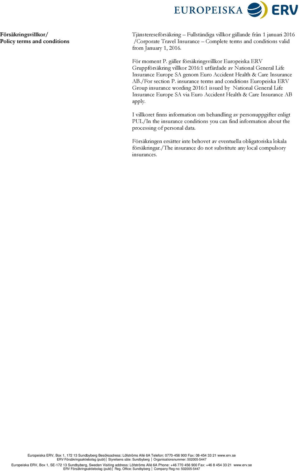 /For section P. insurance terms and conditions Europeiska ERV Group insurance wording 2016:1 issued by National General Life Insurance Europe SA via Euro Accident Health & Care Insurance AB apply.