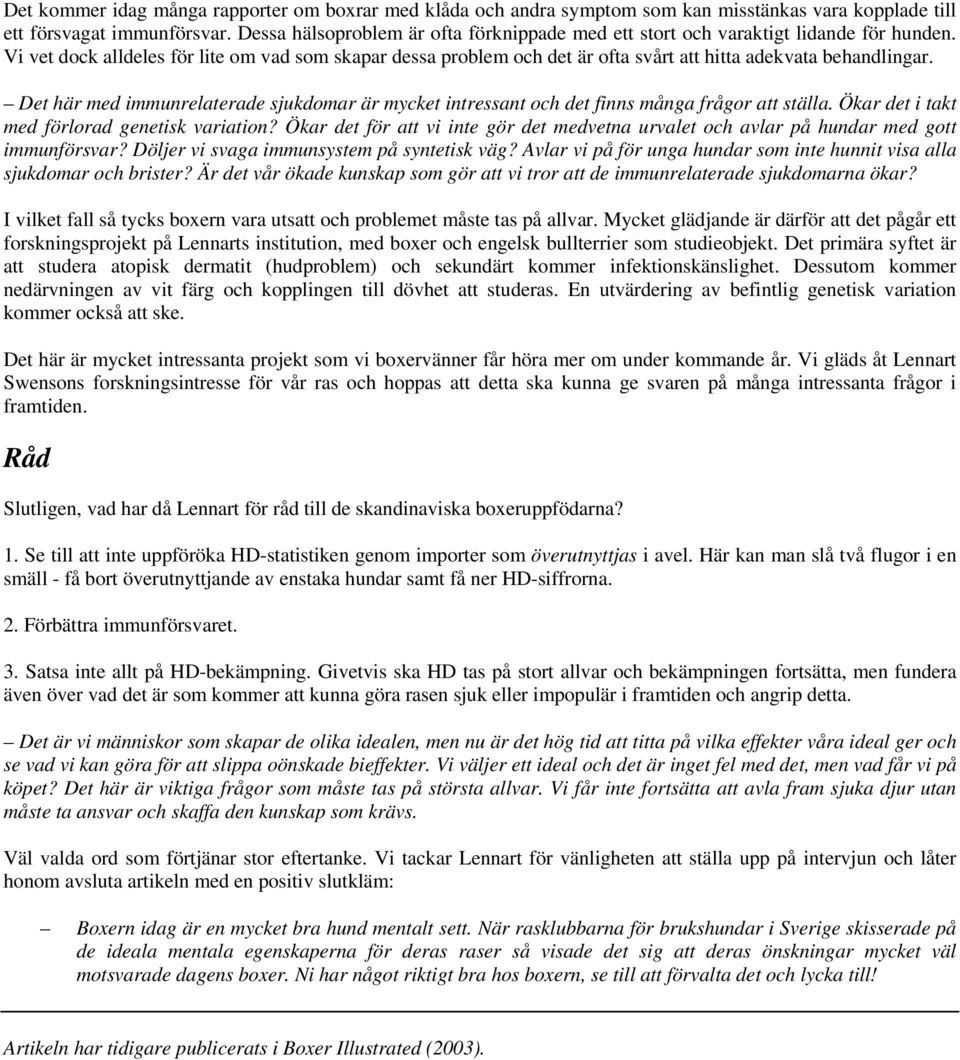 Vi vet dock alldeles för lite om vad som skapar dessa problem och det är ofta svårt att hitta adekvata behandlingar.