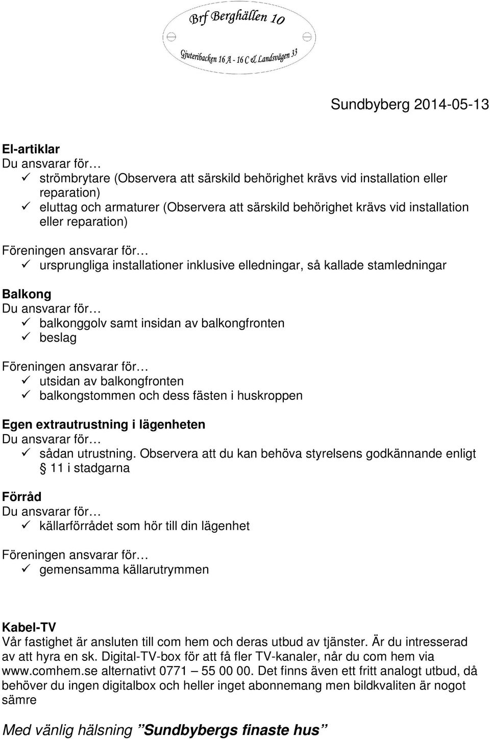 huskroppen Egen extrautrustning i lägenheten sådan utrustning.