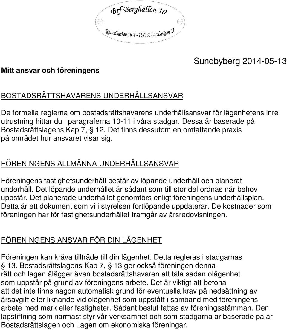 FÖRENINGENS ALLMÄNNA UNDERHÅLLSANSVAR Föreningens fastighetsunderhåll består av löpande underhåll och planerat underhåll. Det löpande underhållet är sådant som till stor del ordnas när behov uppstår.