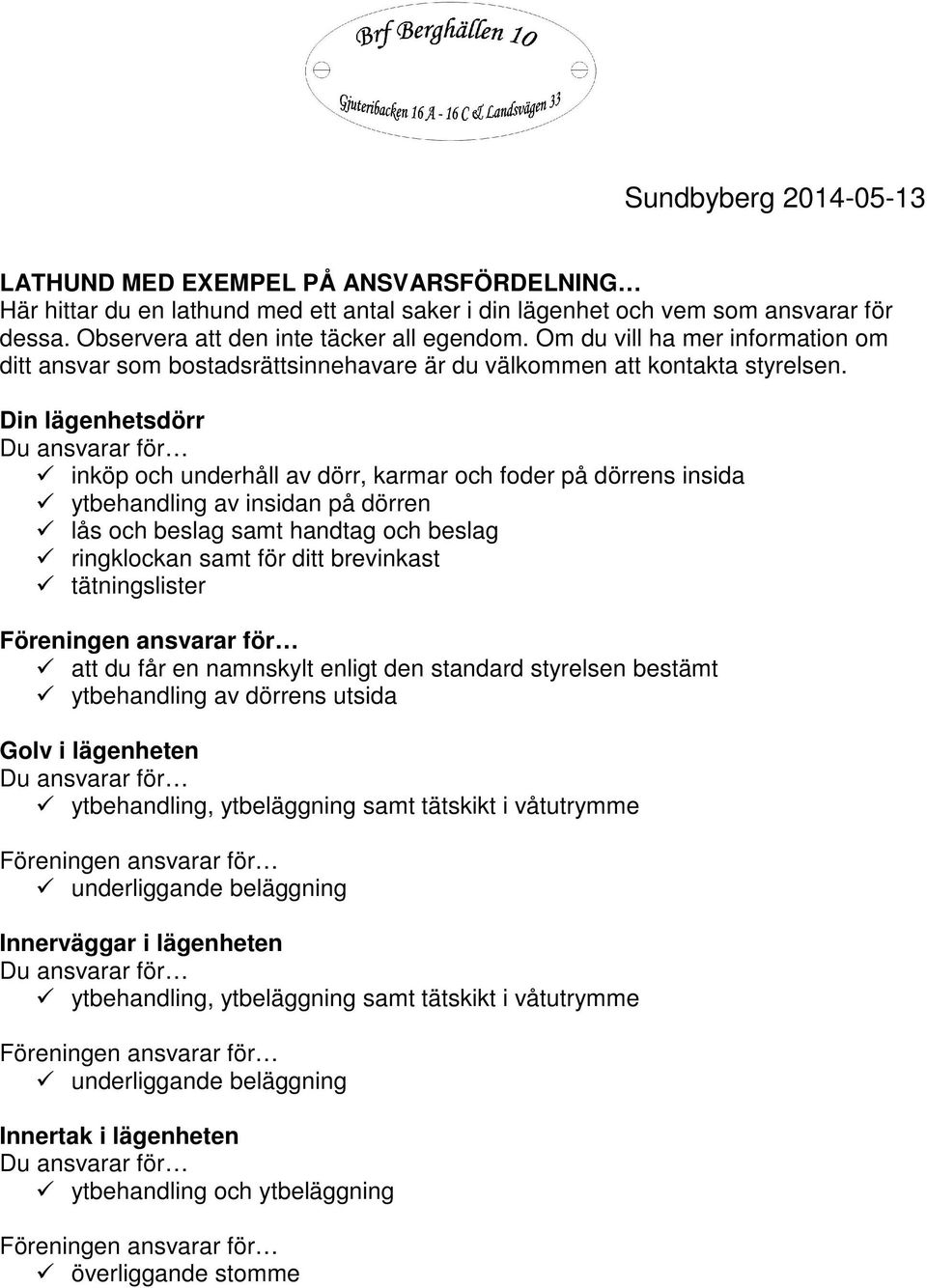 Din lägenhetsdörr inköp och underhåll av dörr, karmar och foder på dörrens insida ytbehandling av insidan på dörren lås och beslag samt handtag och beslag ringklockan samt för ditt brevinkast