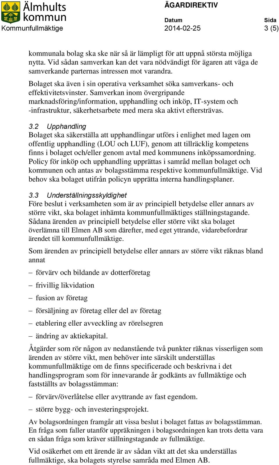 Samverkan inom övergripande marknadsföring/information, upphandling och inköp, IT-system och -infrastruktur, säkerhetsarbete med mera ska aktivt eftersträvas. 3.